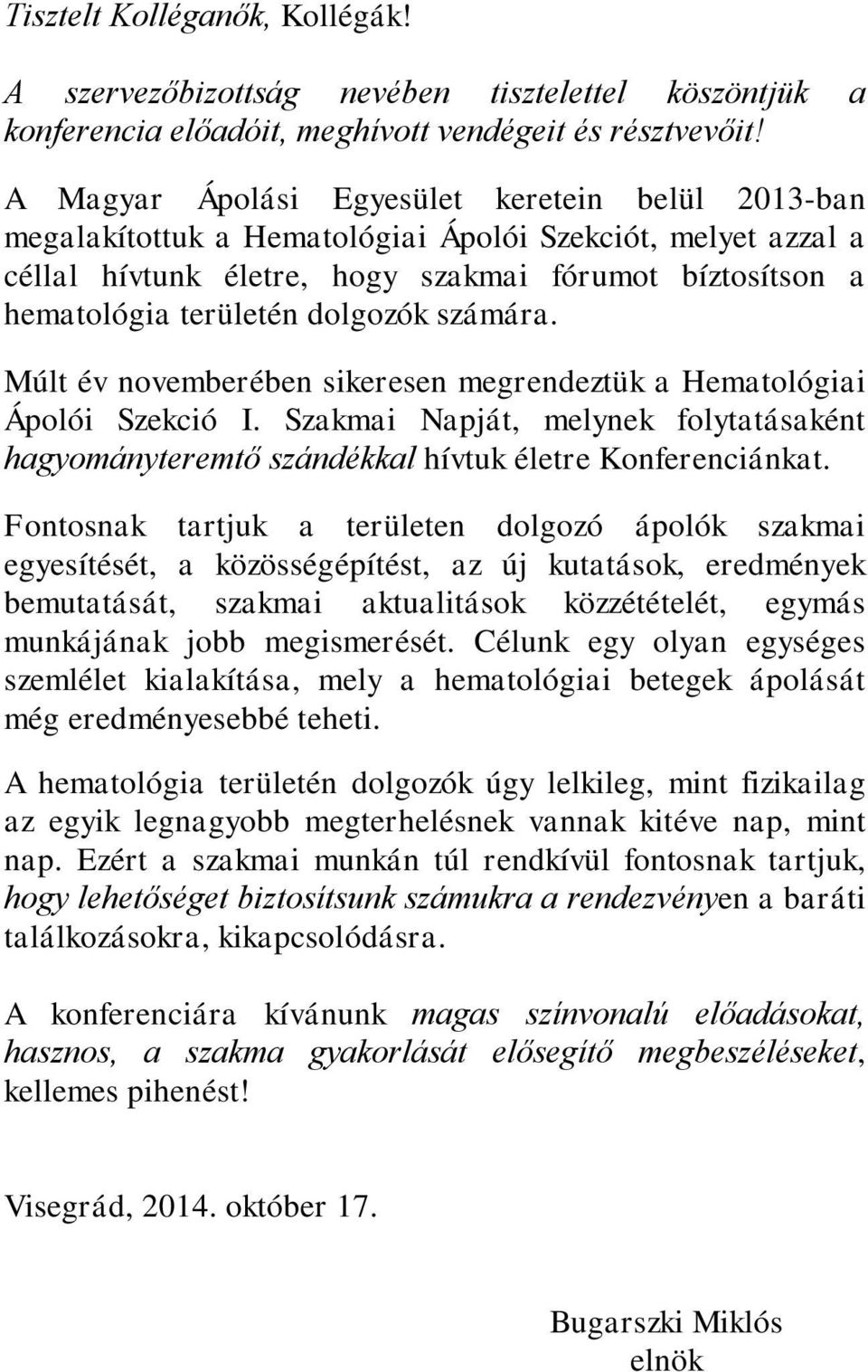 dolgozók számára. Múlt év novemberében sikeresen megrendeztük a Hematológiai Ápolói Szekció I. Szakmai Napját, melynek folytatásaként hagyományteremtő szándékkal hívtuk életre Konferenciánkat.