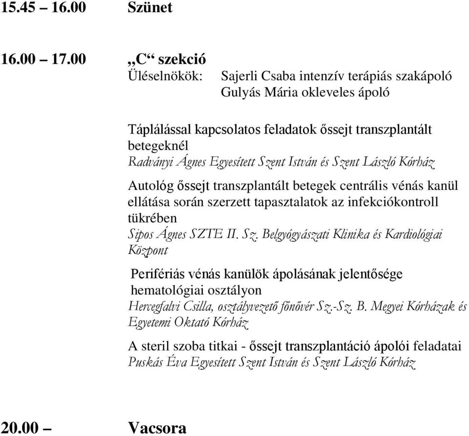 István és Szent László Kórház Autológ őssejt transzplantált betegek centrális vénás kanül ellátása során szerzett tapasztalatok az infekciókontroll tükrében Sipos Ágnes SZTE II. Sz. Belgyógyászati Klinika és Kardiológiai Központ Perifériás vénás kanülök ápolásának jelentősége hematológiai osztályon Hercegfalvi Csilla, osztályvezető főnővér Sz.