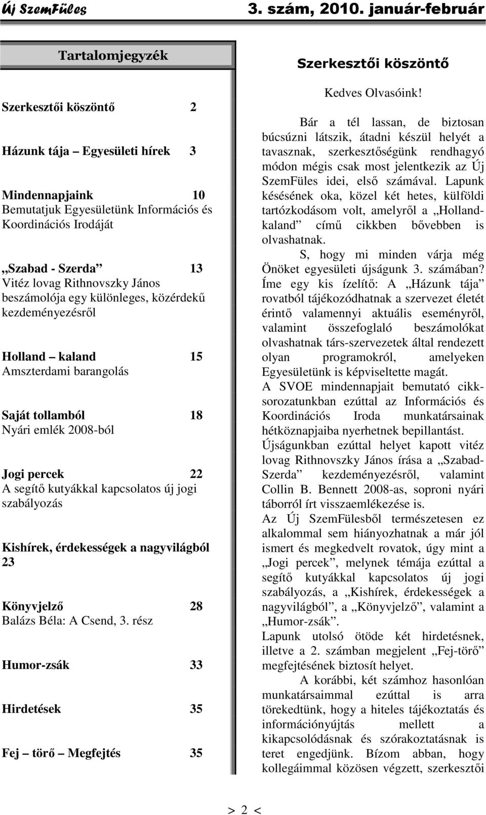 szabályozás Kishírek, érdekességek a nagyvilágból 23 Könyvjelző 28 Balázs Béla: A Csend, 3. rész Humor-zsák 33 Hirdetések 35 Fej törő Megfejtés 35 Szerkesztői köszöntő Kedves Olvasóink!