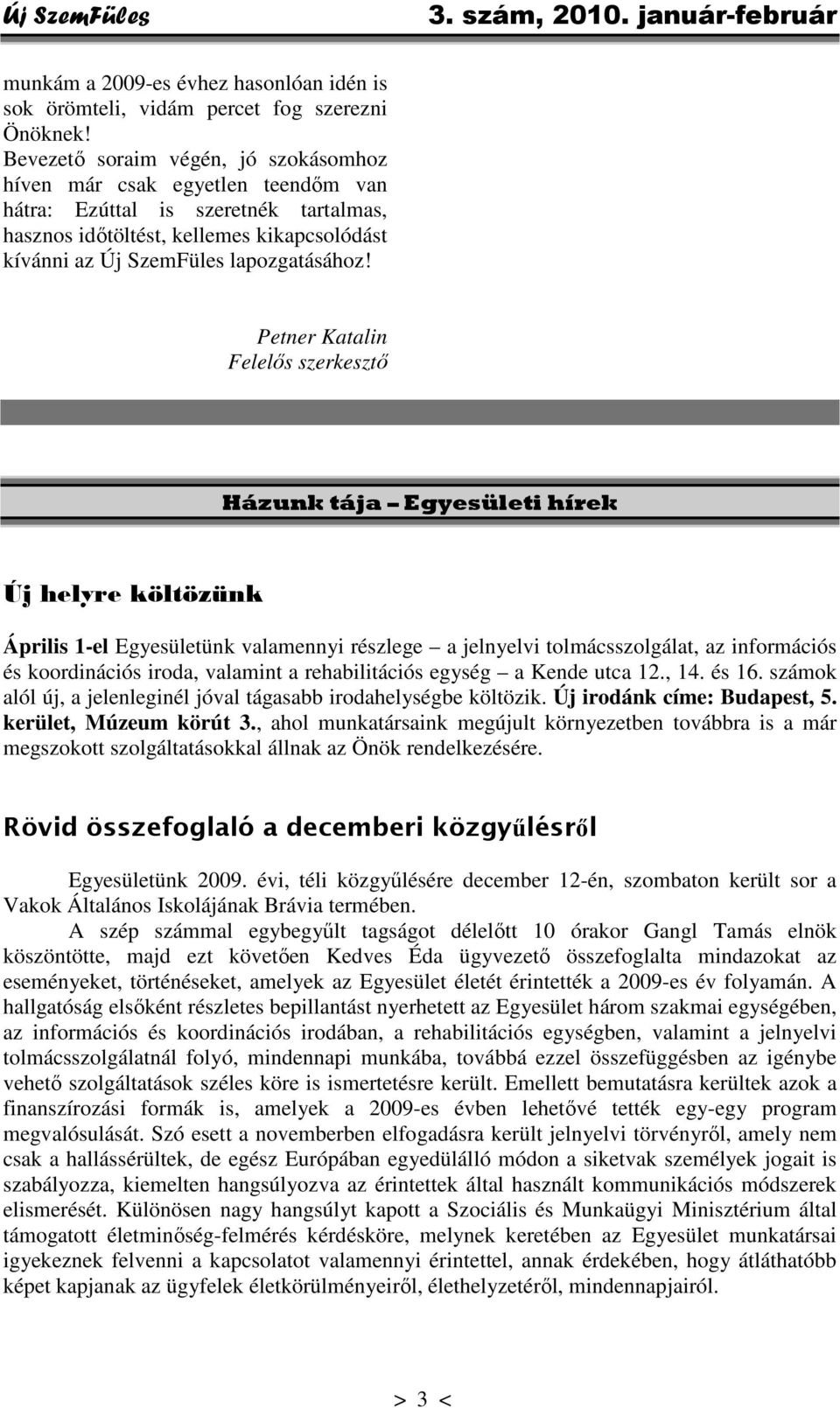 Petner Katalin Felelős szerkesztő Házunk tája Egyesületi hírek Új helyre költözünk Április 1-el Egyesületünk valamennyi részlege a jelnyelvi tolmácsszolgálat, az információs és koordinációs iroda,