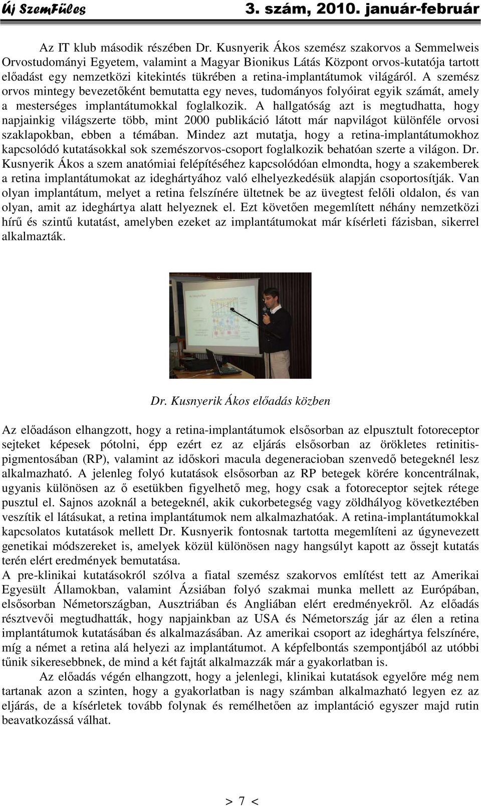 retina-implantátumok világáról. A szemész orvos mintegy bevezetőként bemutatta egy neves, tudományos folyóirat egyik számát, amely a mesterséges implantátumokkal foglalkozik.