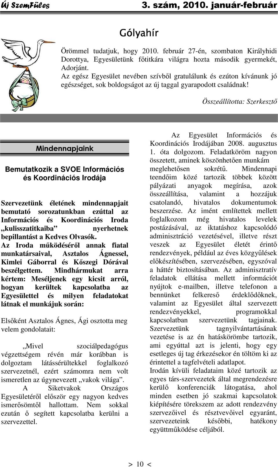 Összeállította: Szerkesztő Mindennapjaink Bemutatkozik a SVOE Információs és Koordinációs Irodája Szervezetünk életének mindennapjait bemutató sorozatunkban ezúttal az Információs és Koordinációs