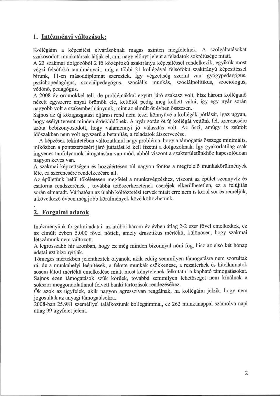 másoddiplomát szereztek. így végzettség szerint van: gyógypedagógus, pszichopedagógus, szociálpedagógus, szociális munkás, szociálpolitikus, szociológus, védőnő, pedagógus.