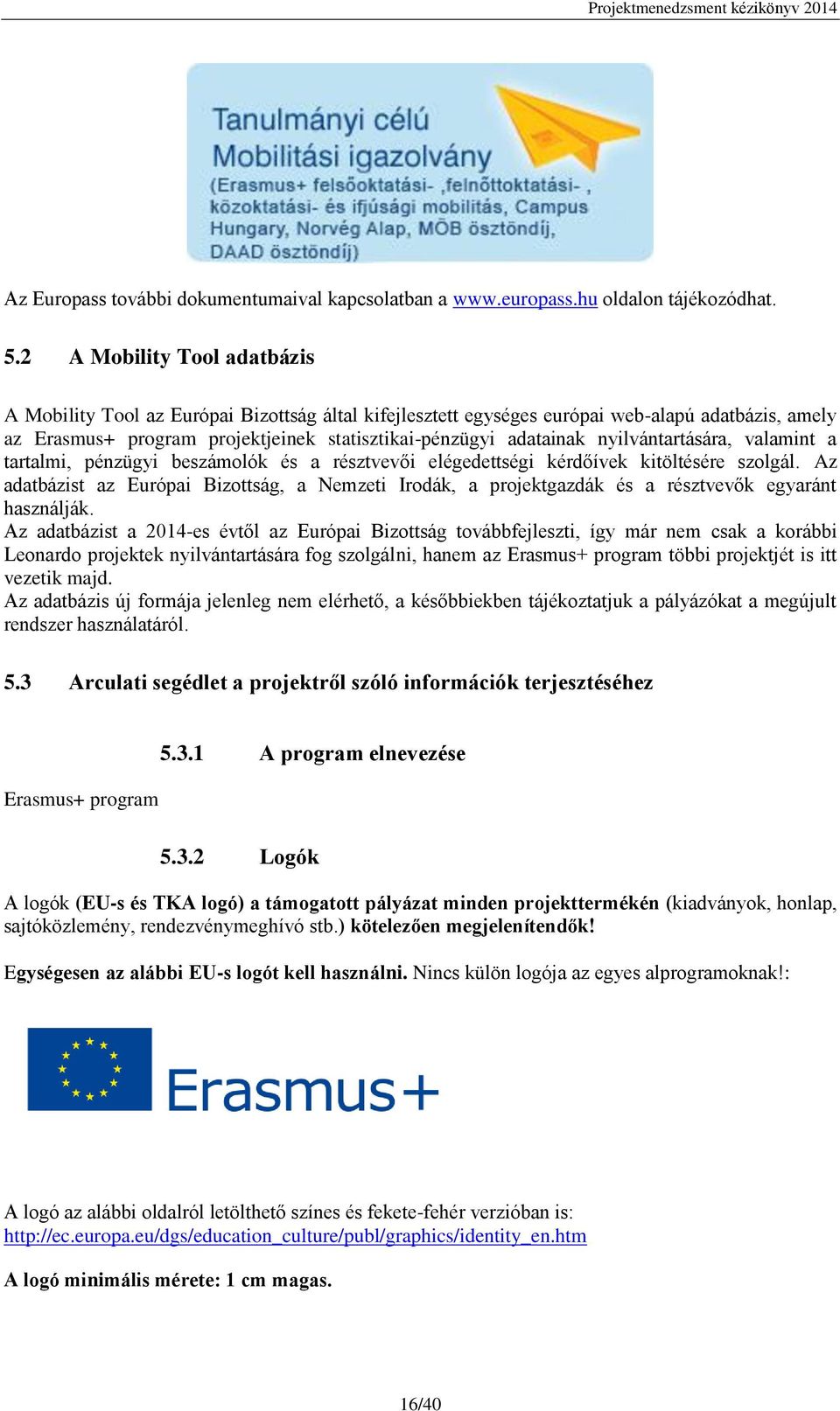 nyilvántartására, valamint a tartalmi, pénzügyi beszámolók és a résztvevői elégedettségi kérdőívek kitöltésére szolgál.