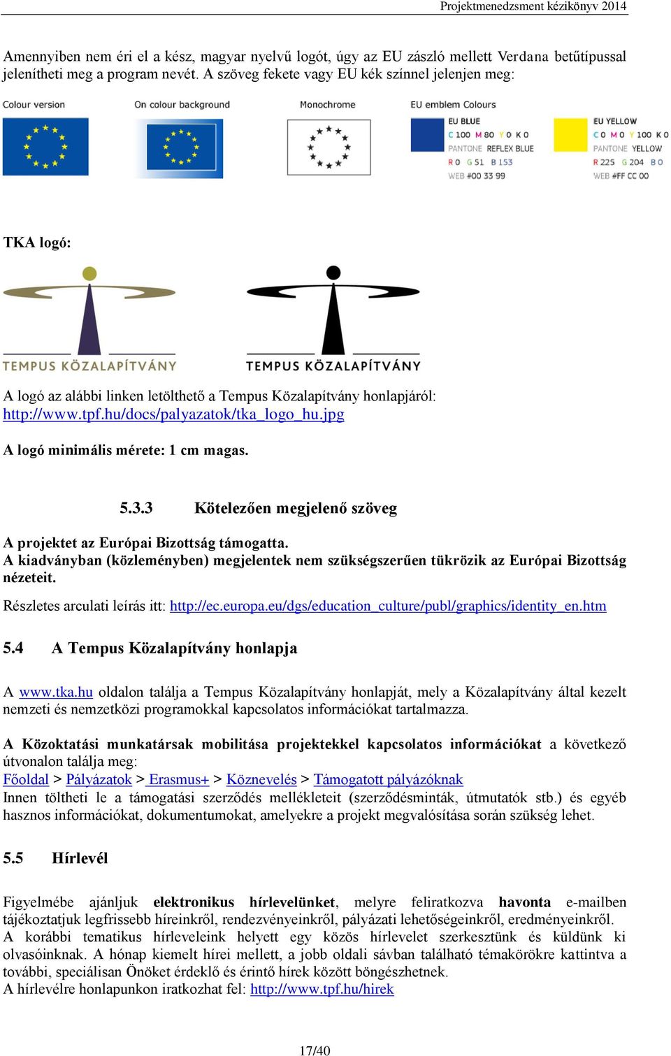 jpg A logó minimális mérete: 1 cm magas. 5.3.3 Kötelezően megjelenő szöveg A projektet az Európai Bizottság támogatta.