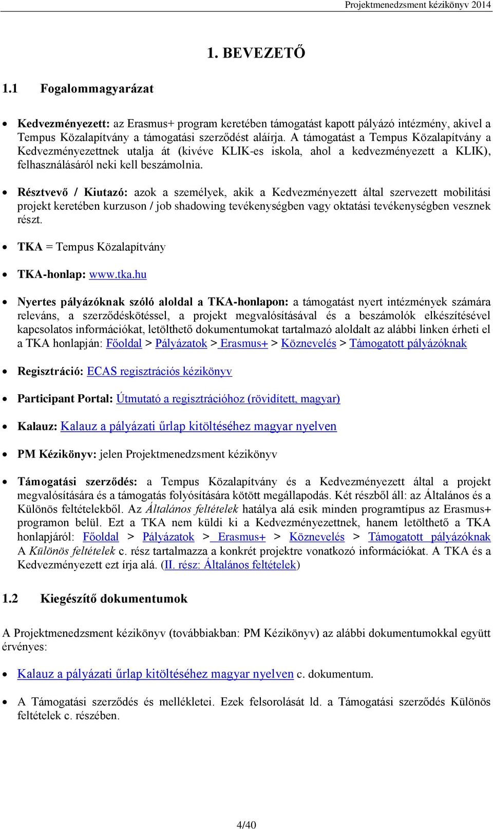 Résztvevő / Kiutazó: azok a személyek, akik a Kedvezményezett által szervezett mobilitási projekt keretében kurzuson / job shadowing tevékenységben vagy oktatási tevékenységben vesznek részt.