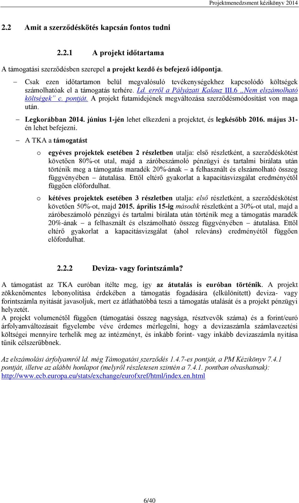 A projekt futamidejének megváltozása szerződésmódosítást von maga után. Legkorábban 2014. június 1-jén lehet elkezdeni a projektet, és legkésőbb 2016. május 31- én lehet befejezni.