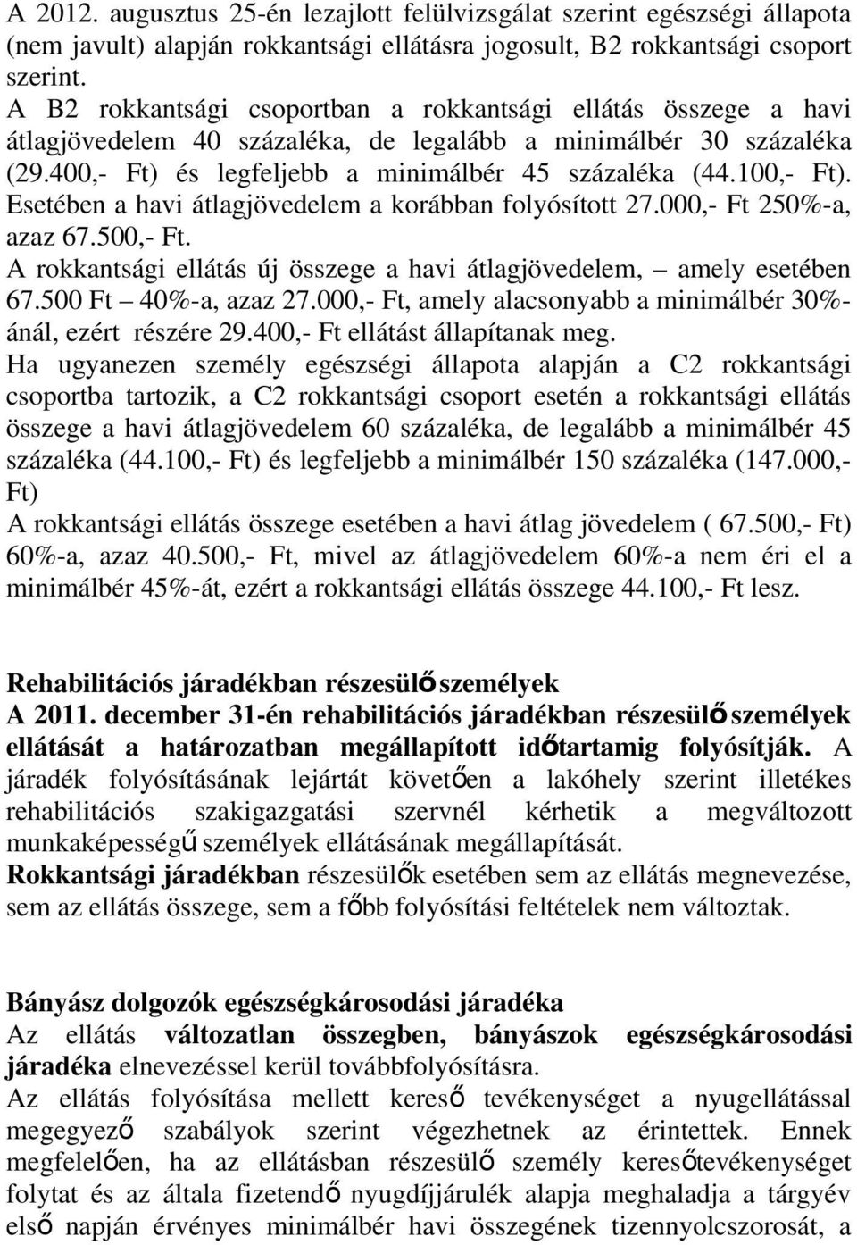 Esetében a havi átlagjövedelem a korábban folyósított 27.000,- Ft 250%-a, azaz 67.500,- Ft. A rokkantsági ellátás új összege a havi átlagjövedelem, amely esetében 67.500 Ft 40%-a, azaz 27.