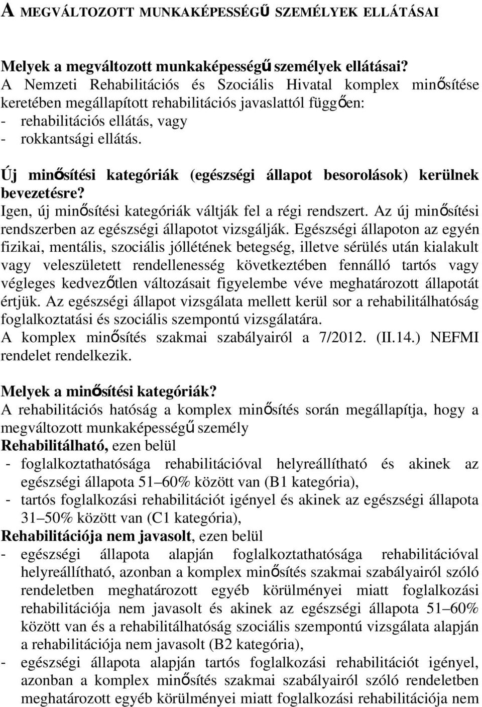 Új minő sítési kategóriák (egészségi állapot besorolások) kerülnek bevezetésre? Igen, új minősítési kategóriák váltják fel a régi rendszert.