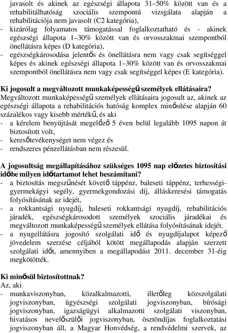 segítséggel képes és akinek egészségi állapota 1 30% között van és orvosszakmai szempontból önellátásra nem vagy csak segítséggel képes (E kategória).