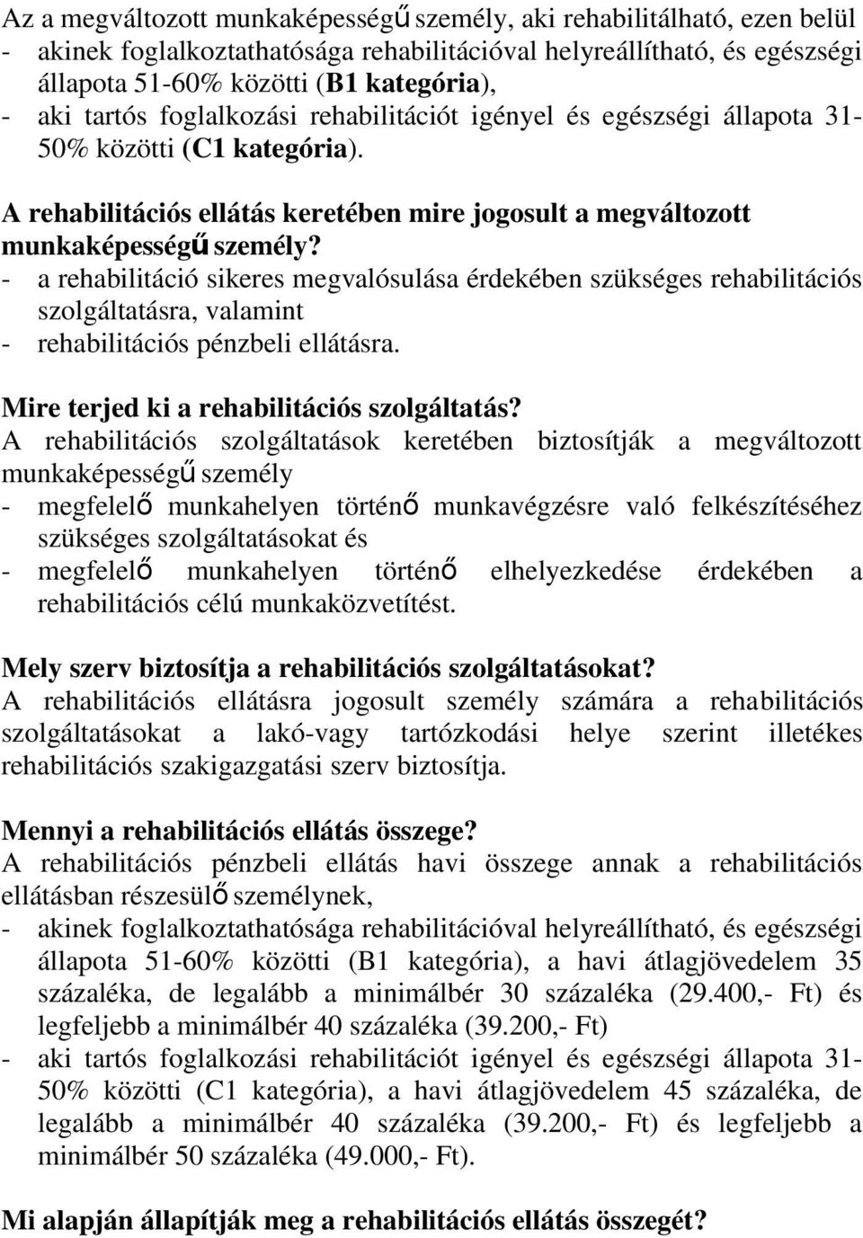 - a rehabilitáció sikeres megvalósulása érdekében szükséges rehabilitációs szolgáltatásra, valamint - rehabilitációs pénzbeli ellátásra. Mire terjed ki a rehabilitációs szolgáltatás?