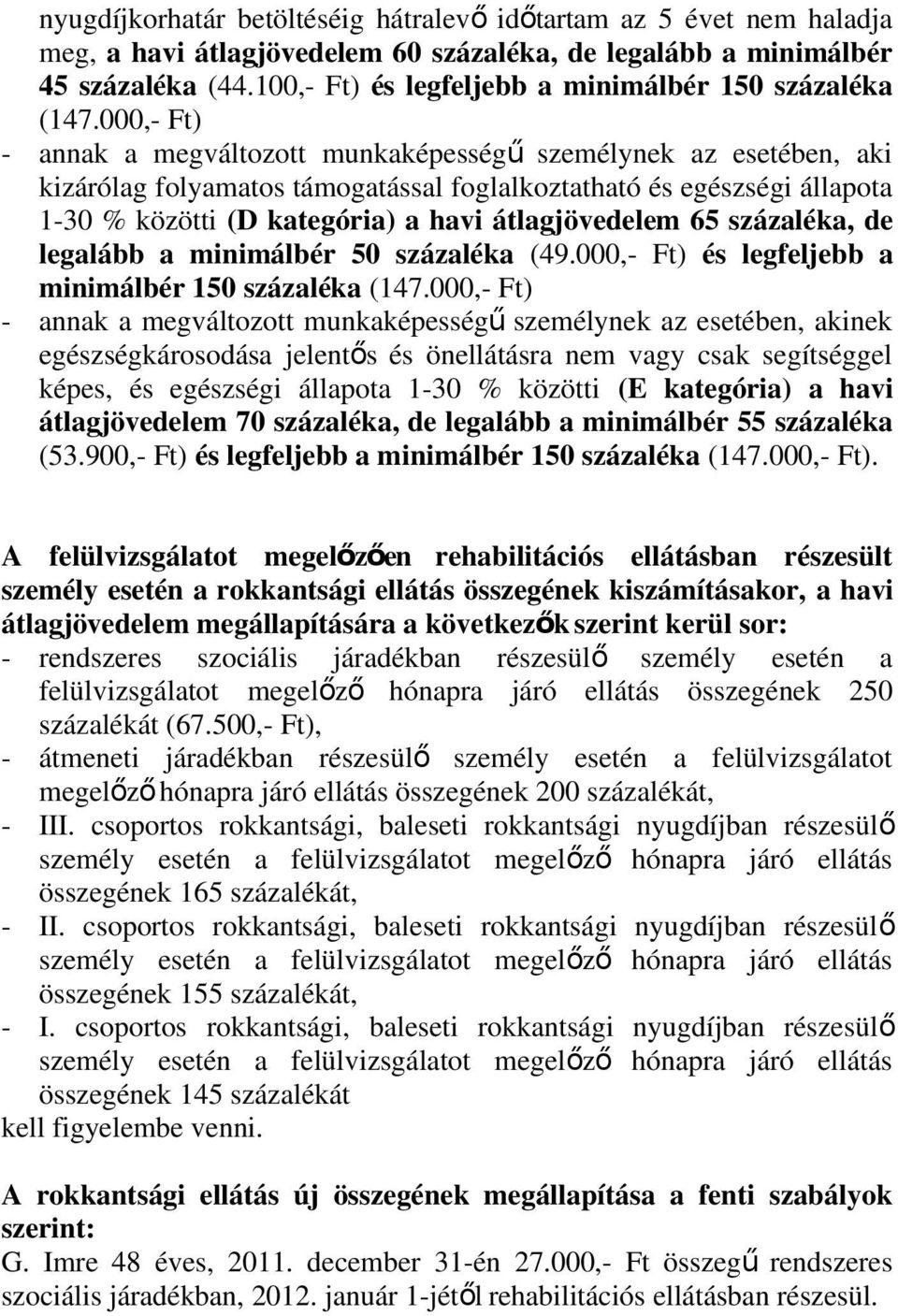 000,- Ft) - annak a megváltozott munkaképesség ű személynek az esetében, aki kizárólag folyamatos támogatással foglalkoztatható és egészségi állapota 1-30 % közötti (D kategória) a havi