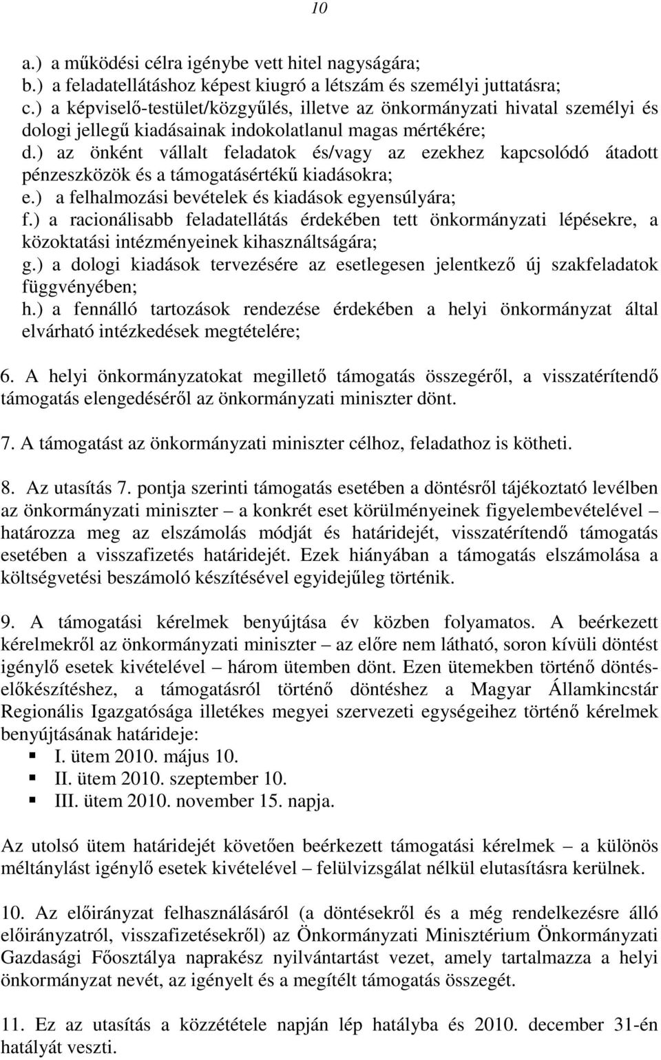 ) az önként vállalt feladatok és/vagy az ezekhez kapcsolódó átadott pénzeszközök és a támogatásértékű kiadásokra; e.) a felhalmozási bevételek és kiadások egyensúlyára; f.