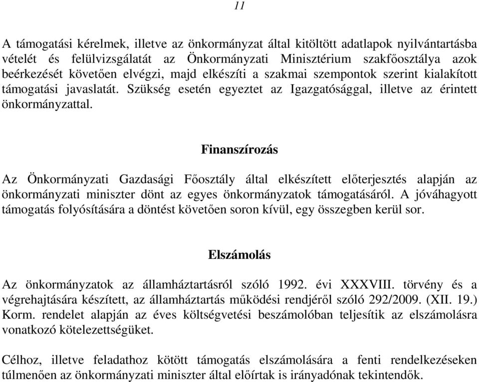 Finanszírozás Az Önkormányzati Gazdasági Főosztály által elkészített előterjesztés alapján az önkormányzati miniszter dönt az egyes önkormányzatok támogatásáról.