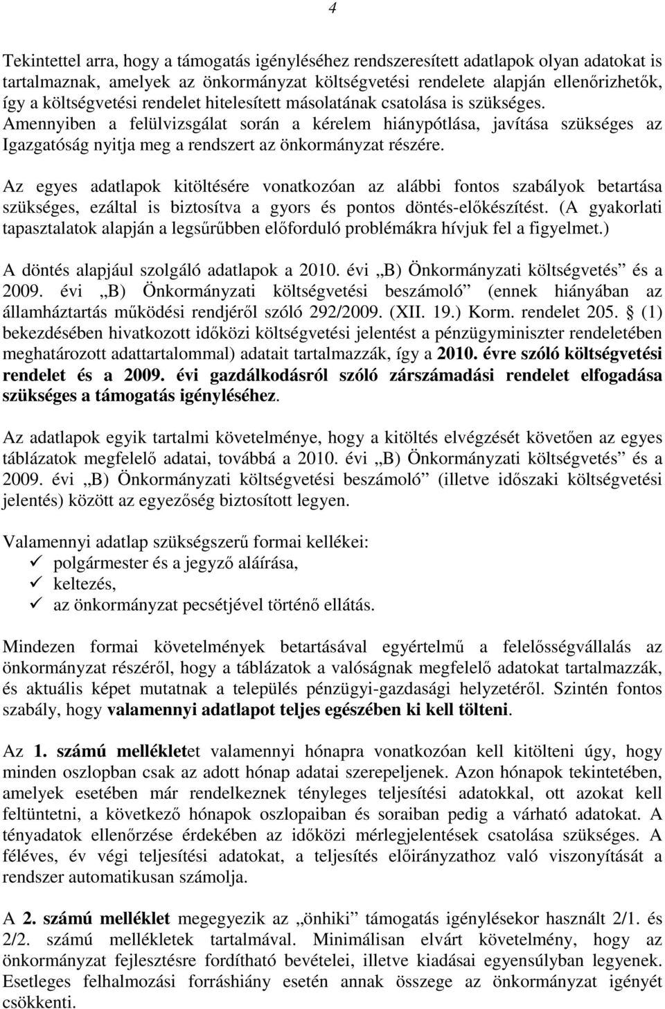 Az egyes adatlapok kitöltésére vonatkozóan az alábbi fontos szabályok betartása szükséges, ezáltal is biztosítva a gyors és pontos döntés-előkészítést.