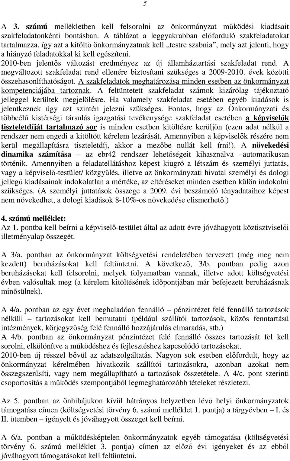 2010-ben jelentős változást eredményez az új államháztartási szakfeladat rend. A megváltozott szakfeladat rend ellenére biztosítani szükséges a 2009-2010. évek közötti összehasonlíthatóságot.