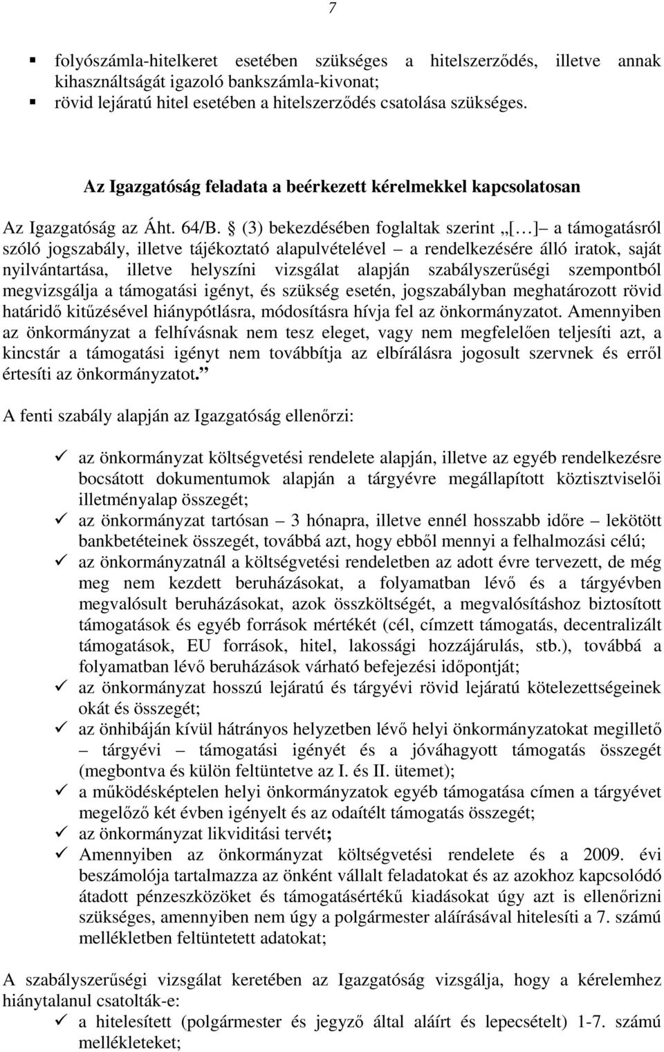 (3) bekezdésében foglaltak szerint [ ] a támogatásról szóló jogszabály, illetve tájékoztató alapulvételével a rendelkezésére álló iratok, saját nyilvántartása, illetve helyszíni vizsgálat alapján