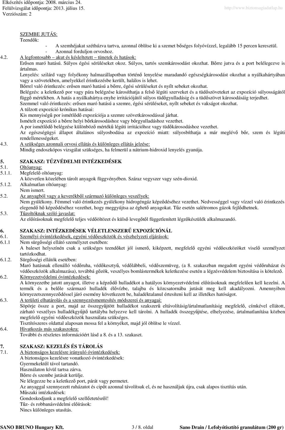 Lenyelés: szilárd vagy folyékony halmazállapotban történı lenyelése maradandó egészségkárosodást okozhat a nyálkahártyában vagy a szövetekben, amelyekkel érintkezésbe került, halálos is lehet.