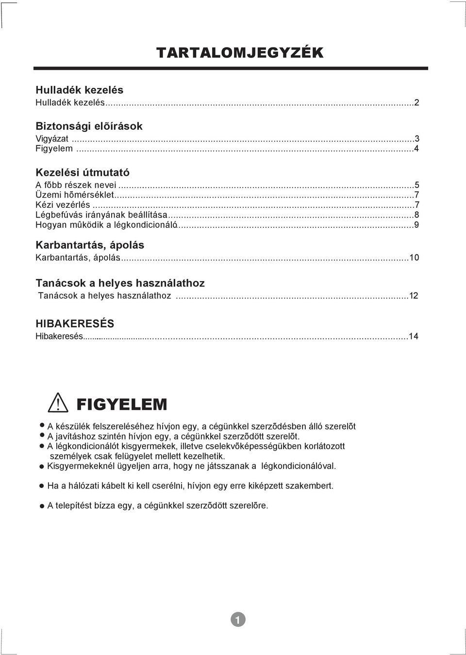 ..12 HIBAKERESÉS Hibakeresés......14 FIGYELEM A készülék felszereléséhez hívjon egy, a cégünkkel szerzõdésben álló szerelõt A javításhoz szintén hívjon egy, a cégünkkel szerzõdött szerelõt.