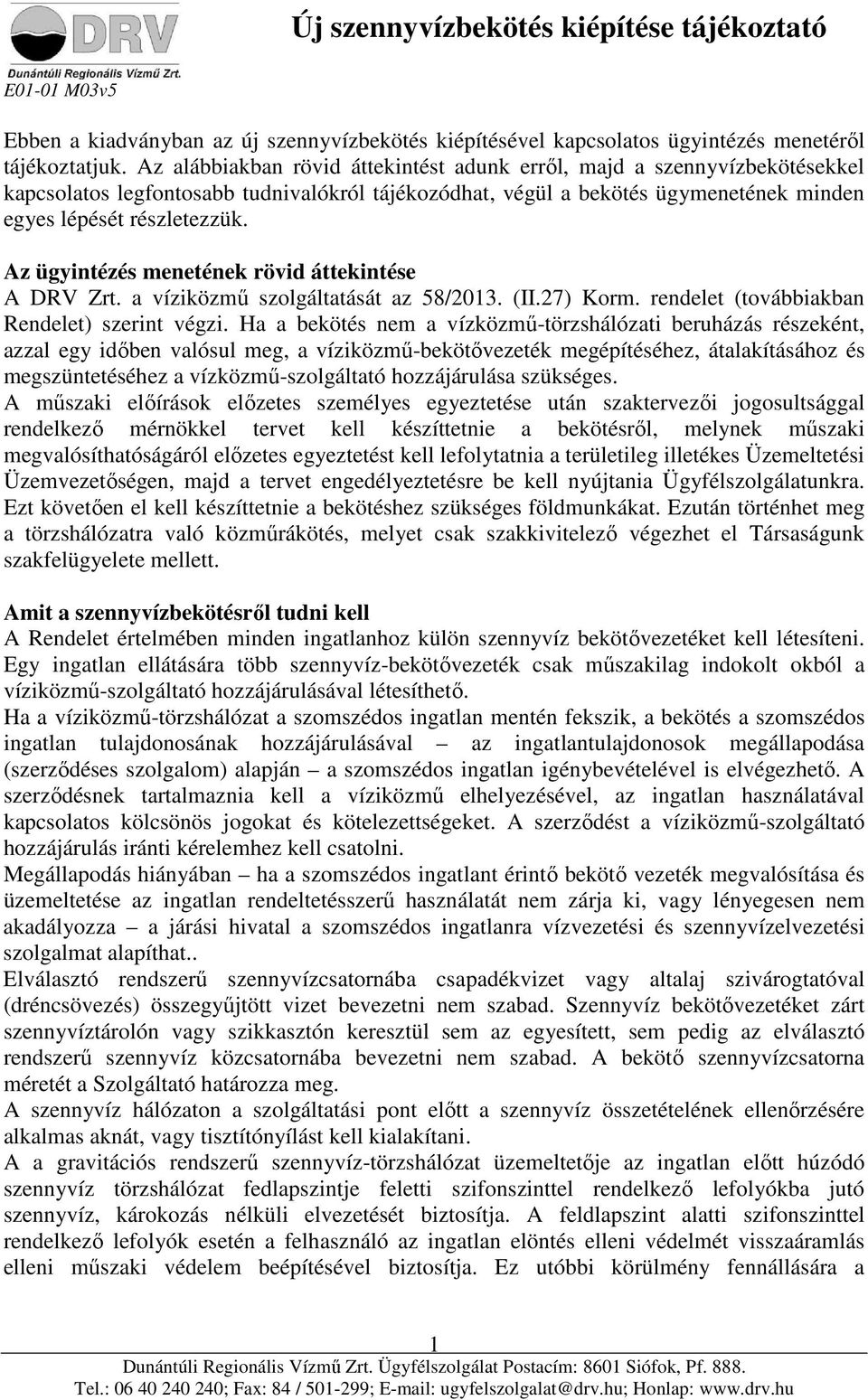 Az ügyintézés menetének rövid áttekintése A DRV Zrt. a víziközmű szolgáltatását az 58/2013. (II.27) Korm. rendelet (továbbiakban Rendelet) szerint végzi.