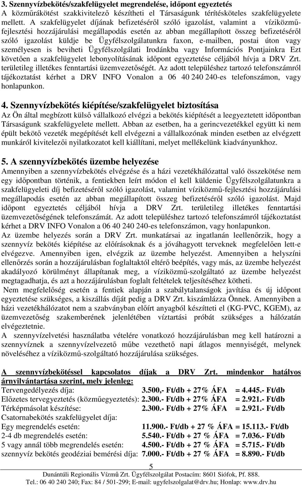 Ügyfélszolgálatunkra faxon, e-mailben, postai úton vagy személyesen is beviheti Ügyfélszolgálati Irodánkba vagy Információs Pontjainkra Ezt követően a szakfelügyelet lebonyolításának időpont