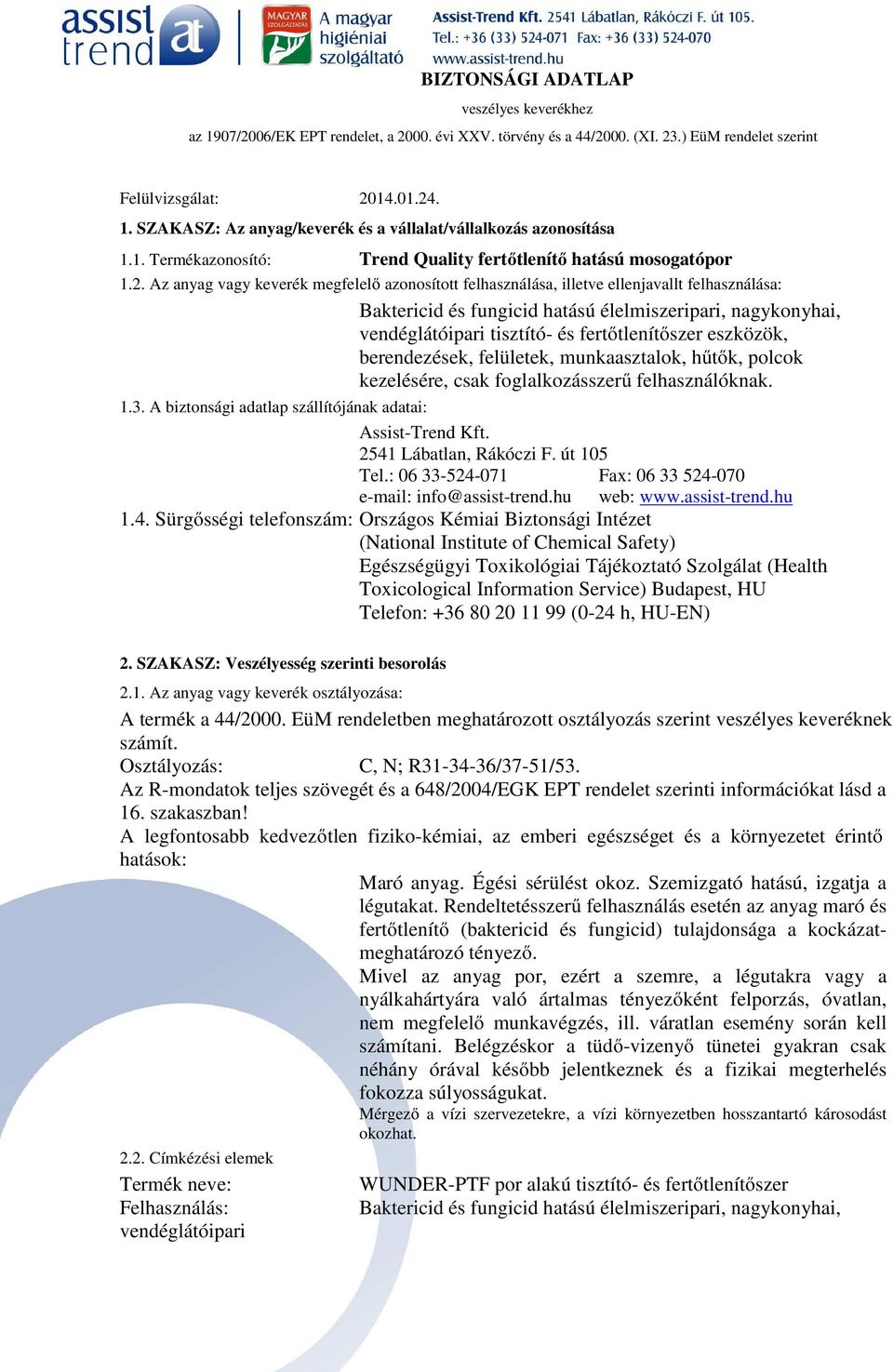 Az anyag vagy keverék megfelelő azonosított felhasználása, illetve ellenjavallt felhasználása: Baktericid és fungicid hatású élelmiszeripari, nagykonyhai, vendéglátóipari tisztító- és