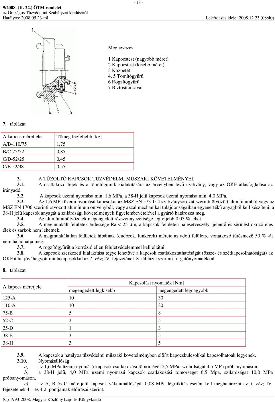 3.2. A kapcsok üzemi nyomása min. 1,6 MPa, a 38-H jelő kapcsok üzemi nyomása min. 4,0 MPa. 3.3. Az 1,6 MPa üzemi nyomású kapcsokat az MSZ EN 573 1~4 szabványsorozat szerinti ötvözött alumíniumból