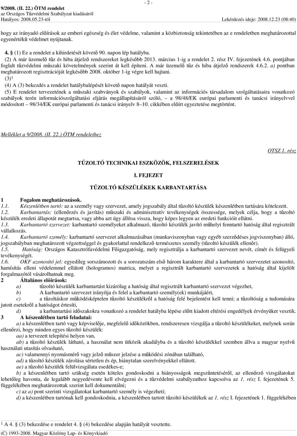 pontjában foglalt tőzvédelmi mőszaki követelmények szerint át kell építeni. A már üzemelı tőz és hiba átjelzı rendszerek 4.6.2. a) pontban meghatározott regisztrációját legkésıbb 2008.