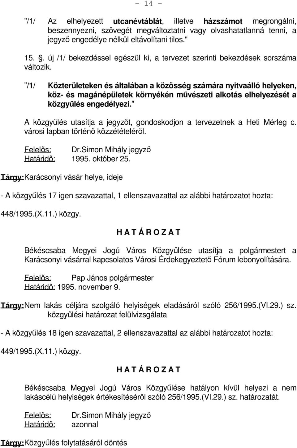 "/1/ Közterületeken és általában a közösség számára nyitvaálló helyeken, köz- és magánépületek környékén művészeti alkotás elhelyezését a közgyűlés engedélyezi.