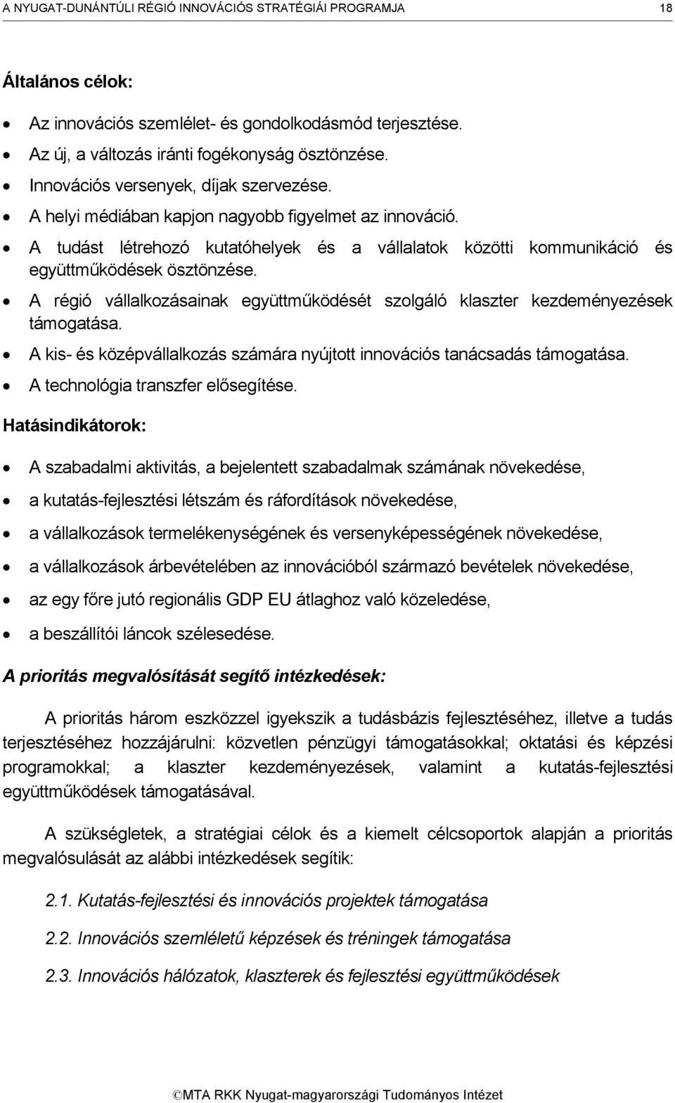 A régió vállalkozásainak együttműködését szolgáló klaszter kezdeményezések támogatása. A kis- és középvállalkozás számára nyújtott innovációs tanácsadás támogatása.