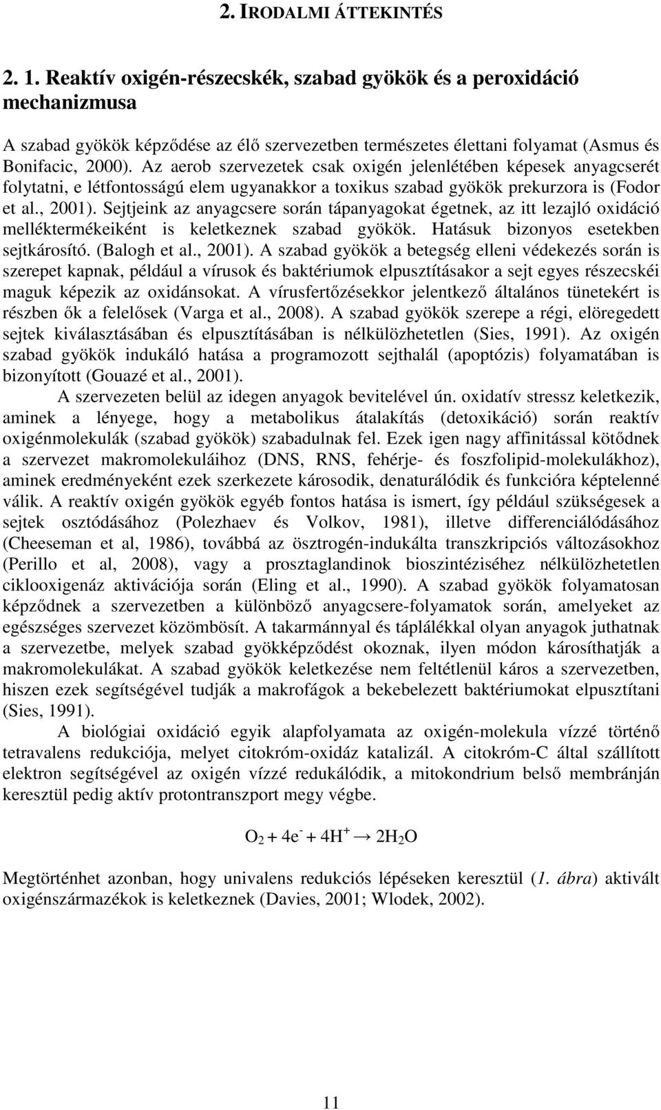 Az aerob szervezetek csak oxigén jelenlétében képesek anyagcserét folytatni, e létfontosságú elem ugyanakkor a toxikus szabad gyökök prekurzora is (Fodor et al., 2001).