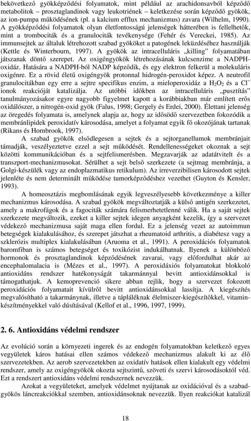 A gyökképződési folyamatok olyan életfontosságú jelenségek hátterében is fellelhetők, mint a trombociták és a granulociták tevékenysége (Fehér és Vereckei, 1985).