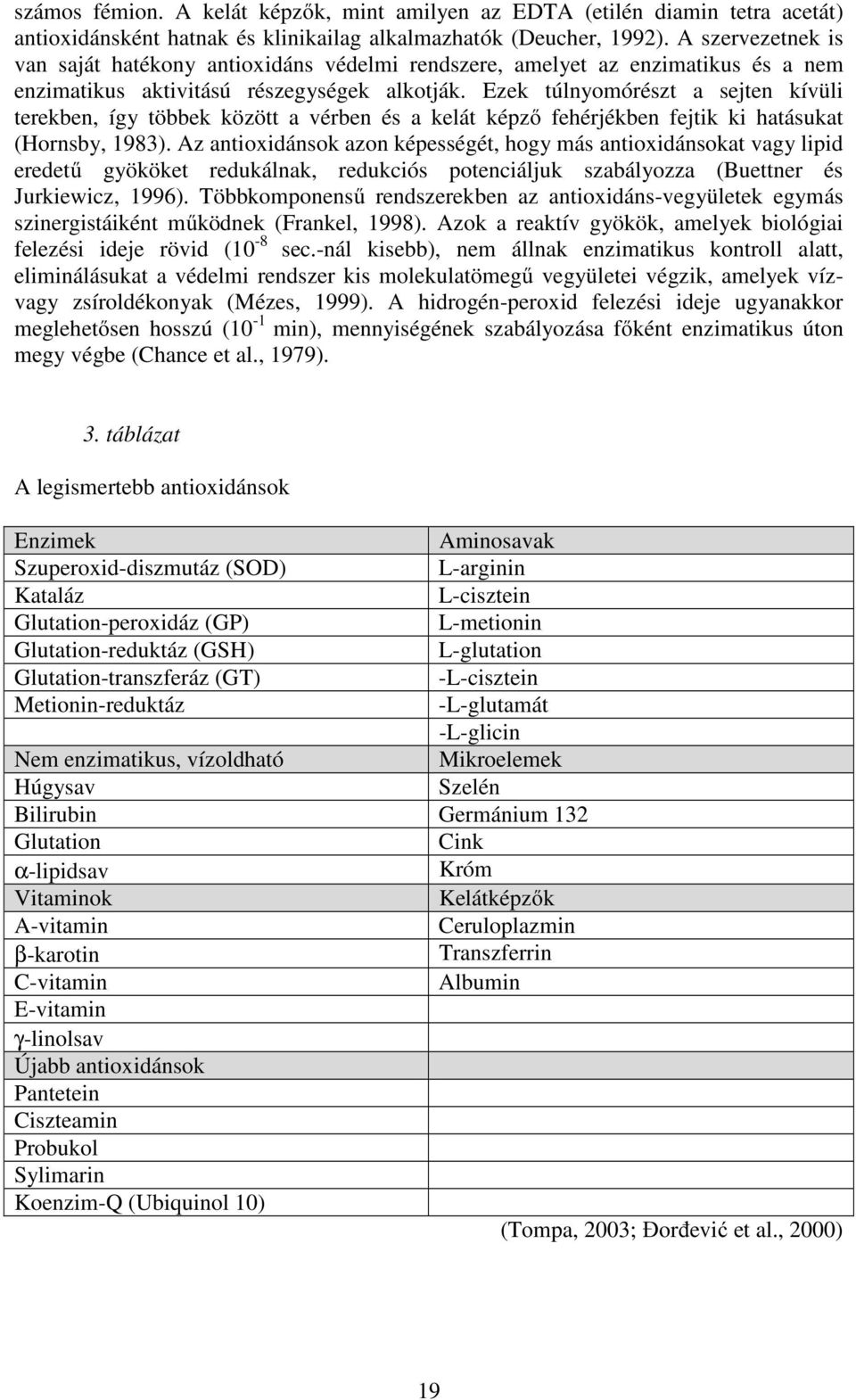 Ezek túlnyomórészt a sejten kívüli terekben, így többek között a vérben és a kelát képző fehérjékben fejtik ki hatásukat (Hornsby, 1983).