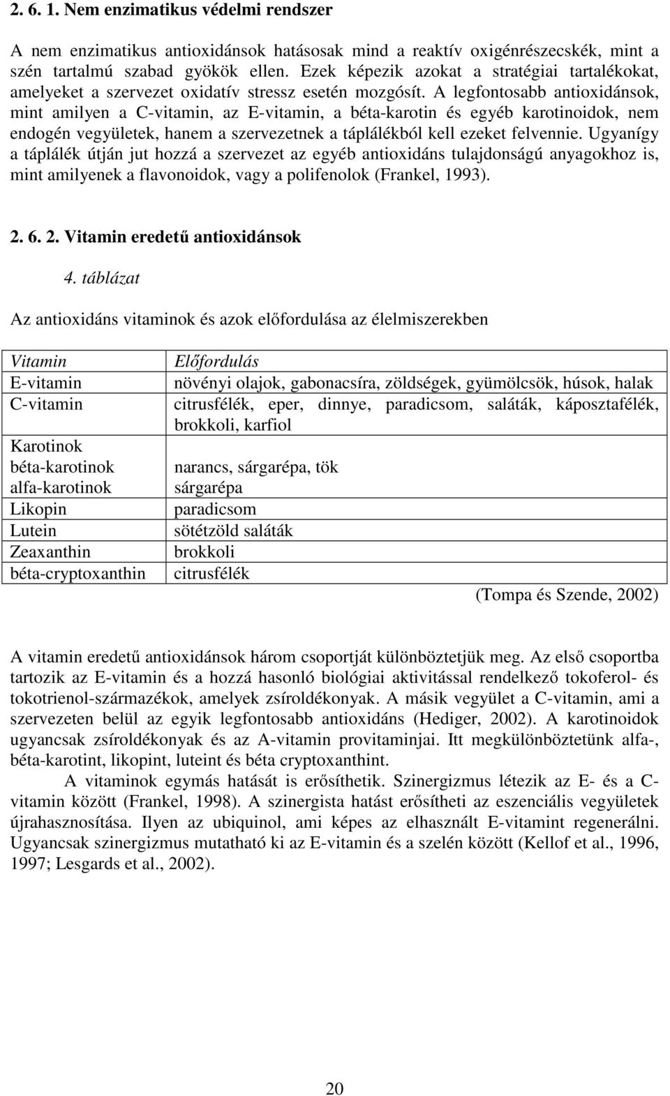 A legfontosabb antioxidánsok, mint amilyen a C-vitamin, az E-vitamin, a béta-karotin és egyéb karotinoidok, nem endogén vegyületek, hanem a szervezetnek a táplálékból kell ezeket felvennie.