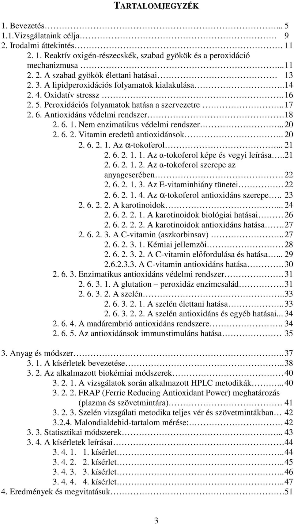 .. 20 2. 6. 2. Vitamin eredetű antioxidánsok.. 20 2. 6. 2. 1. Az α-tokoferol... 21 2. 6. 2. 1. 1. Az α-tokoferol képe és vegyi leírása.. 21 2. 6. 2. 1. 2. Az α-tokoferol szerepe az anyagcserében 22 2.