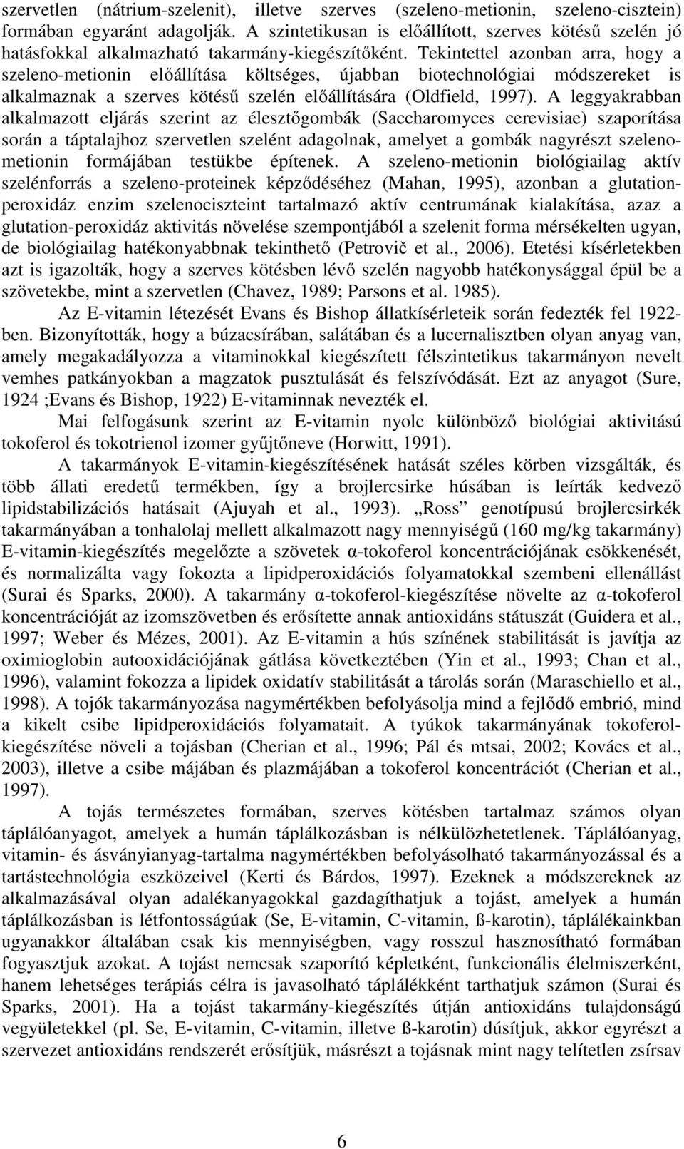 Tekintettel azonban arra, hogy a szeleno-metionin előállítása költséges, újabban biotechnológiai módszereket is alkalmaznak a szerves kötésű szelén előállítására (Oldfield, 1997).