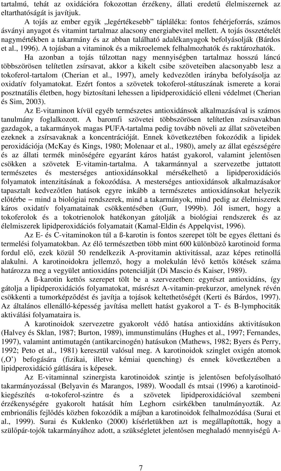 A tojás összetételét nagymértékben a takarmány és az abban található adalékanyagok befolyásolják (Bárdos et al., 1996). A tojásban a vitaminok és a mikroelemek felhalmozhatók és raktározhatók.