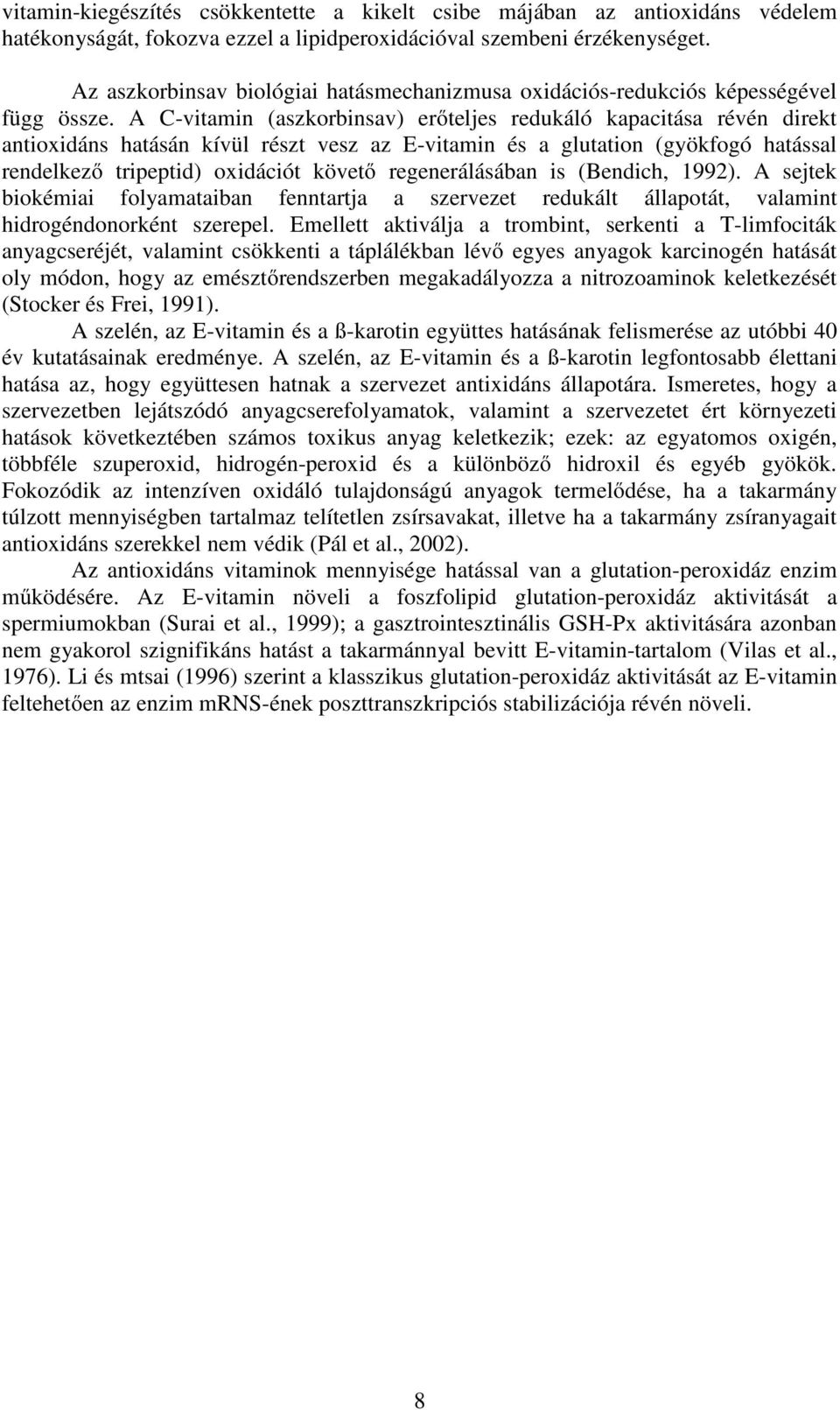 A C-vitamin (aszkorbinsav) erőteljes redukáló kapacitása révén direkt antioxidáns hatásán kívül részt vesz az E-vitamin és a glutation (gyökfogó hatással rendelkező tripeptid) oxidációt követő