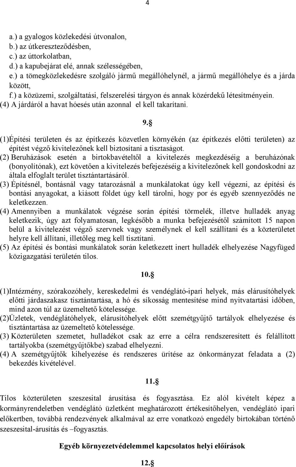 (4) A járdáról a havat hóesés után azonnal el kell takarítani. 9.