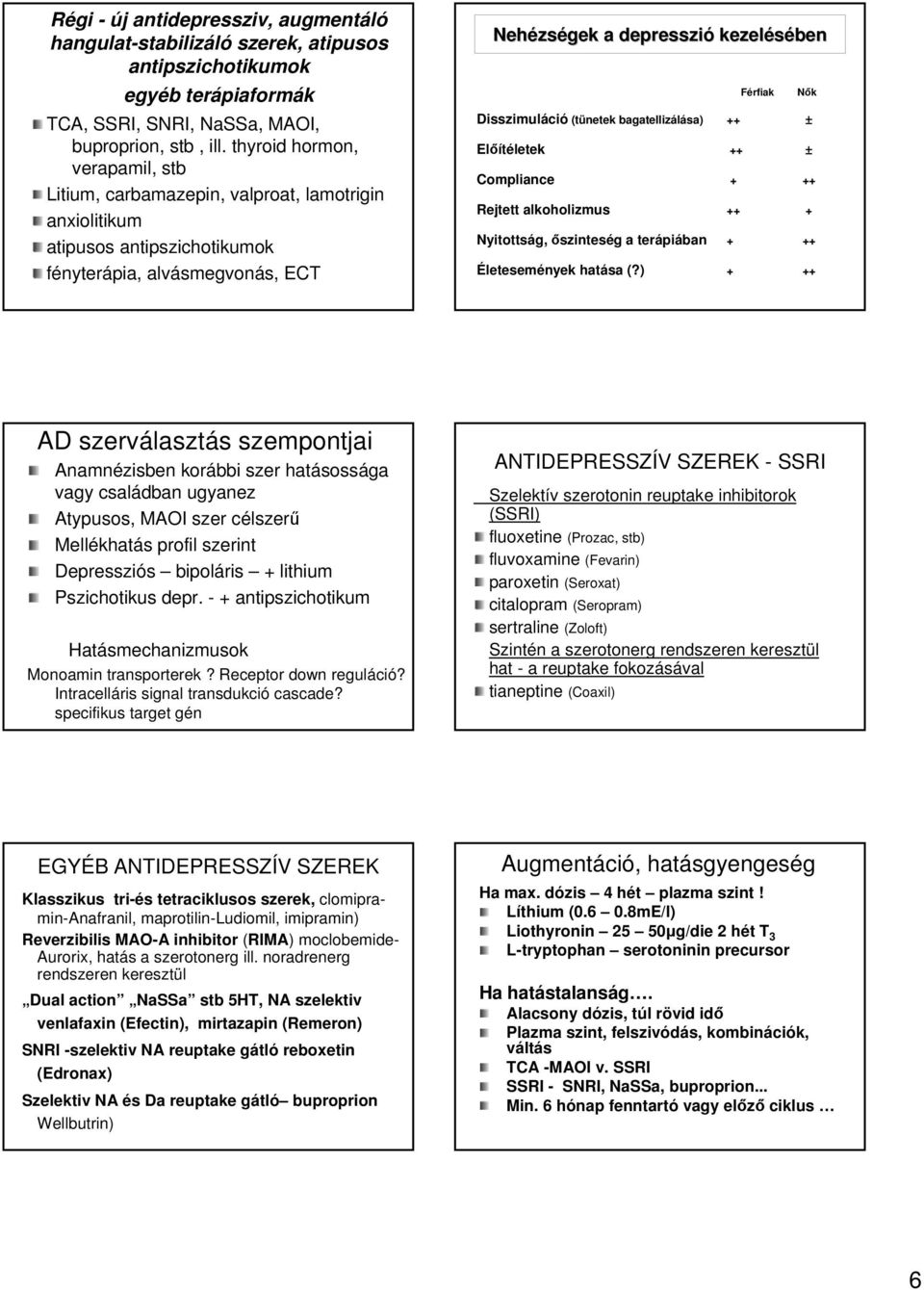 Férfiak NőkN Disszimuláci ció (tünetek bagatellizálása) ++ ± Előítéletek letek ++ ± Compliance + ++ Rejtett alkoholizmus ++ + Nyitottság, őszinteség g a terápi piában + ++ Életesemények hatása (?