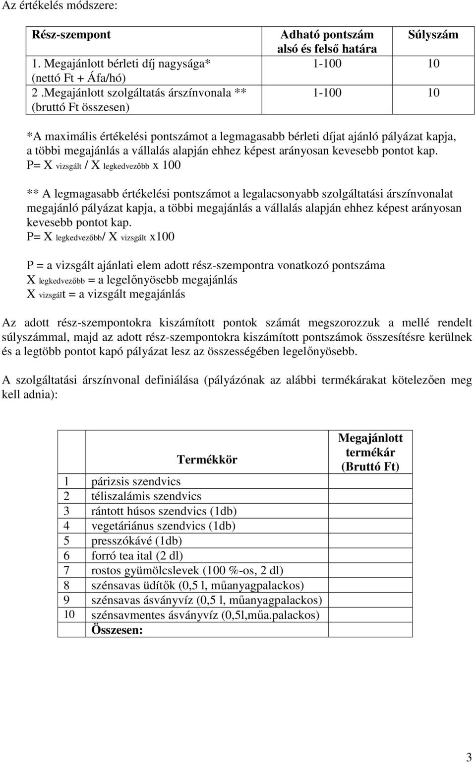 pályázat kapja, a többi megajánlás a vállalás alapján ehhez képest arányosan kevesebb pontot kap.