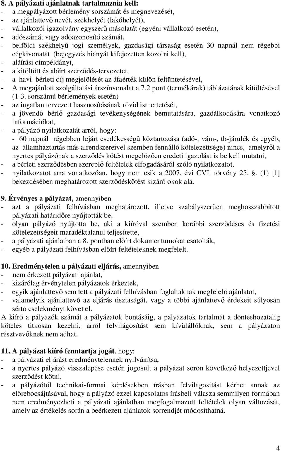 kell), - aláírási címpéldányt, - a kitöltött és aláírt szerzıdés-tervezetet, - a havi bérleti díj megjelölését az áfaérték külön feltüntetésével, - A megajánlott szolgáltatási árszínvonalat a 7.