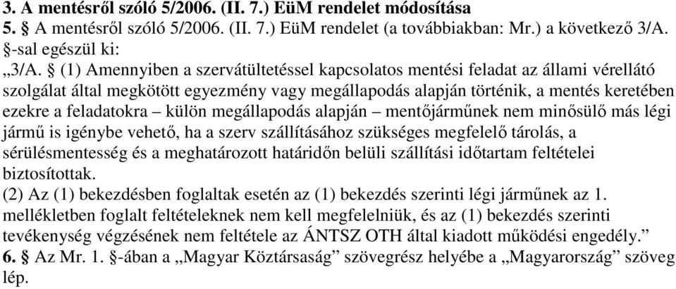 külön megállapodás alapján mentıjármőnek nem minısülı más légi jármő is igénybe vehetı, ha a szerv szállításához szükséges megfelelı tárolás, a sérülésmentesség és a meghatározott határidın belüli