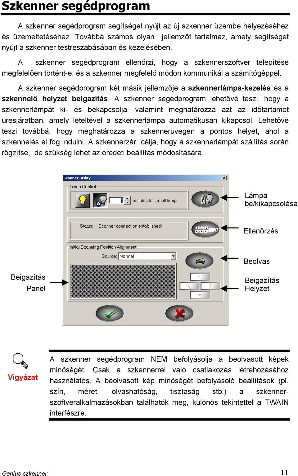 A szkenner segédprogram ellenőrzi, hogy a szkennerszoftver telepítése megfelelően történt-e, és a szkenner megfelelő módon kommunikál a számítógéppel.