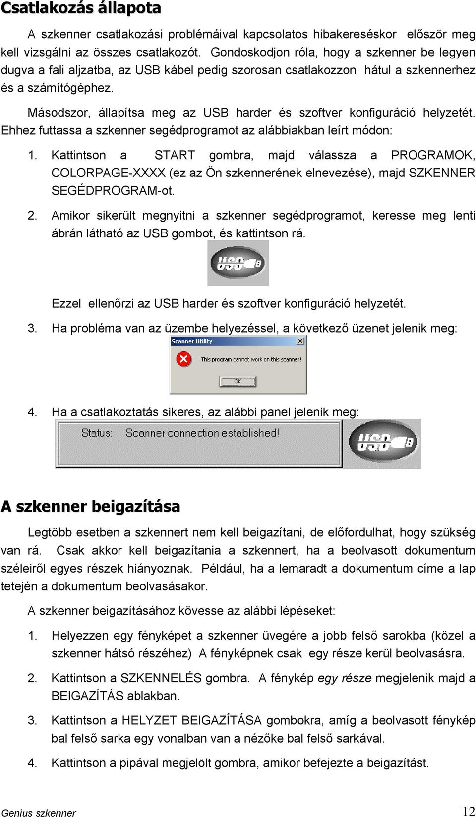 Másodszor, állapítsa meg az USB harder és szoftver konfiguráció helyzetét. Ehhez futtassa a szkenner segédprogramot az alábbiakban leírt módon: 1.