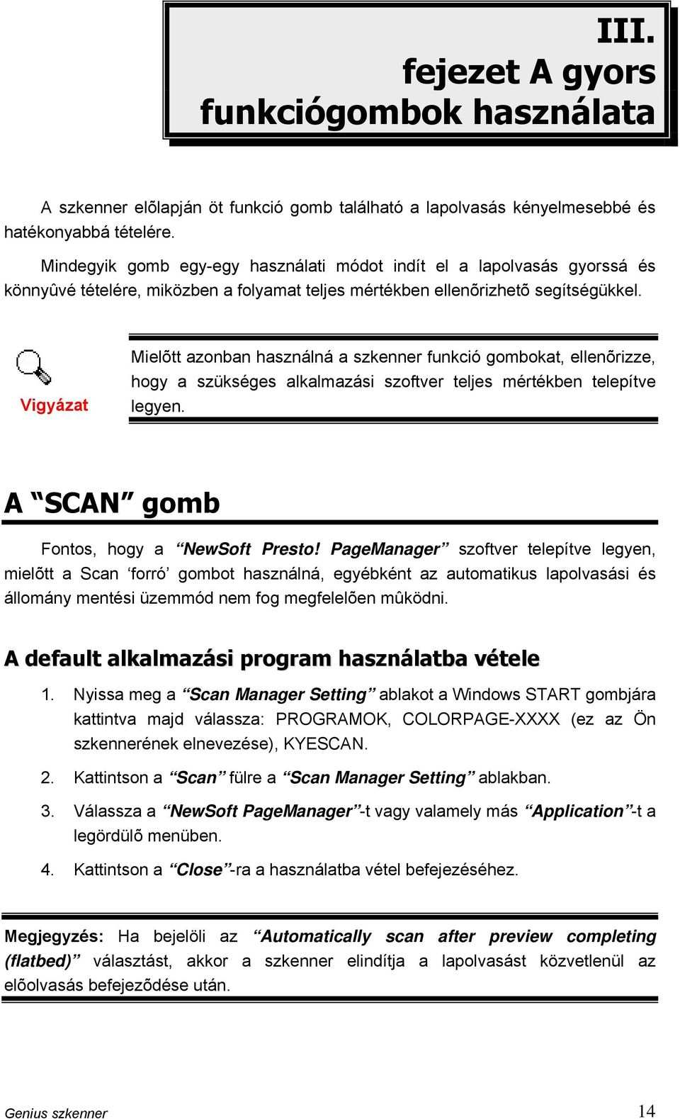 Vigyázat Mielõtt azonban használná a szkenner funkció gombokat, ellenõrizze, hogy a szükséges alkalmazási szoftver teljes mértékben telepítve legyen. A SCAN gomb Fontos, hogy a NewSoft Presto!