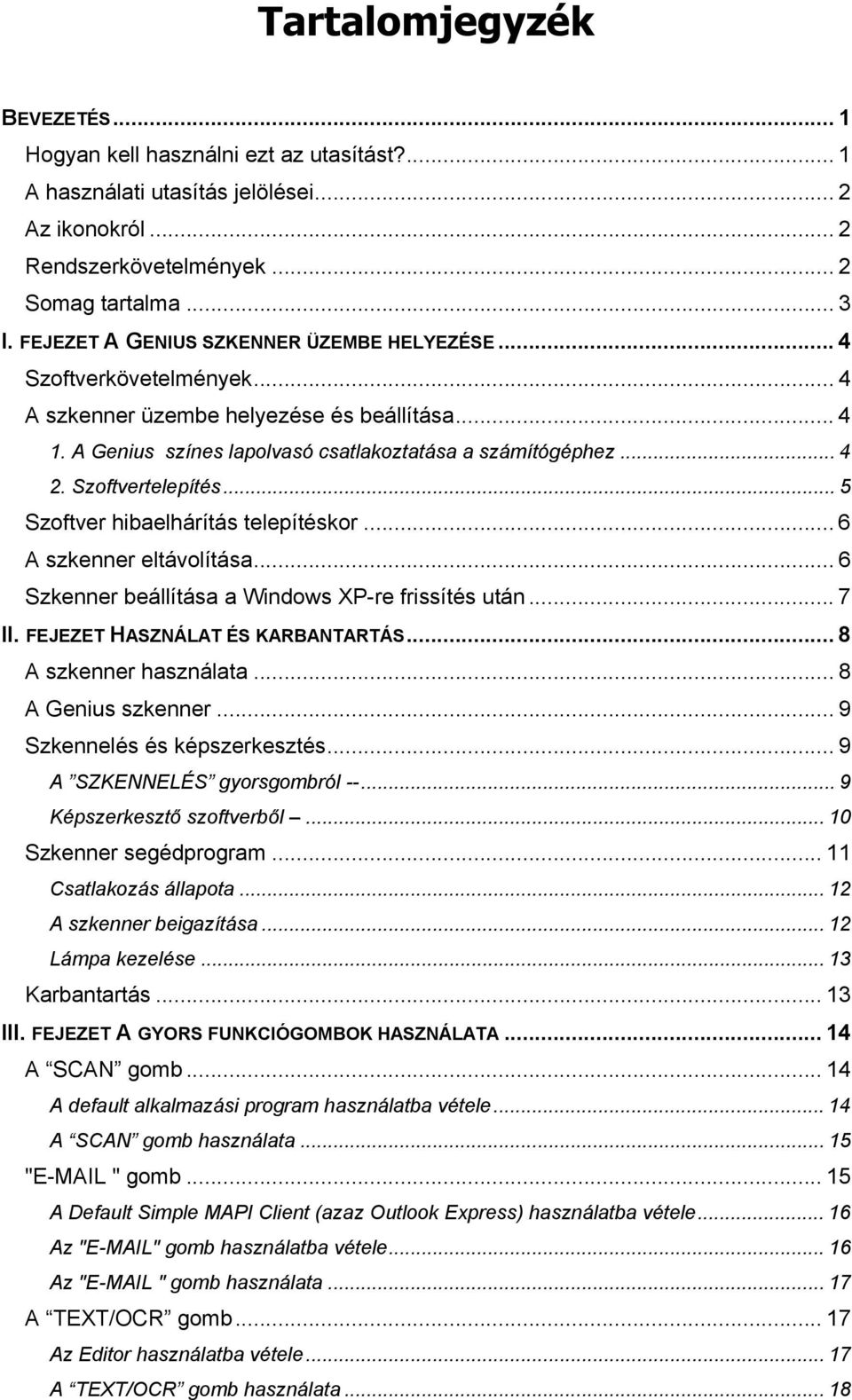 Szoftvertelepítés... 5 Szoftver hibaelhárítás telepítéskor... 6 A szkenner eltávolítása... 6 Szkenner beállítása a Windows XP-re frissítés után... 7 II. FEJEZET HASZNÁLAT ÉS KARBANTARTÁS.