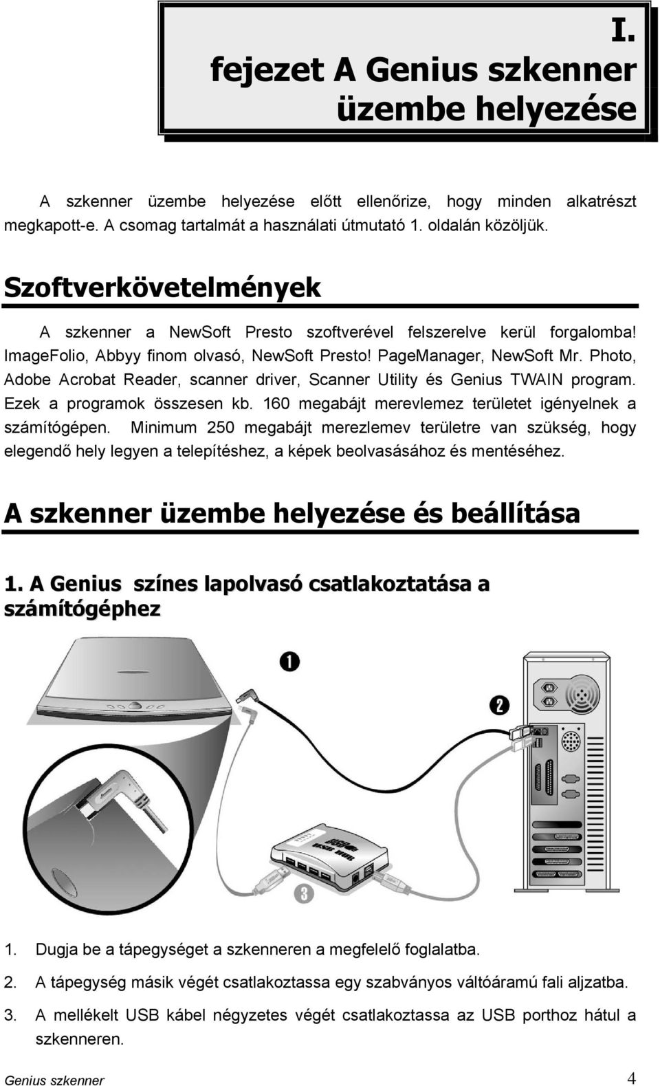 Photo, Adobe Acrobat Reader, scanner driver, Scanner Utility és Genius TWAIN program. Ezek a programok összesen kb. 160 megabájt merevlemez területet igényelnek a számítógépen.