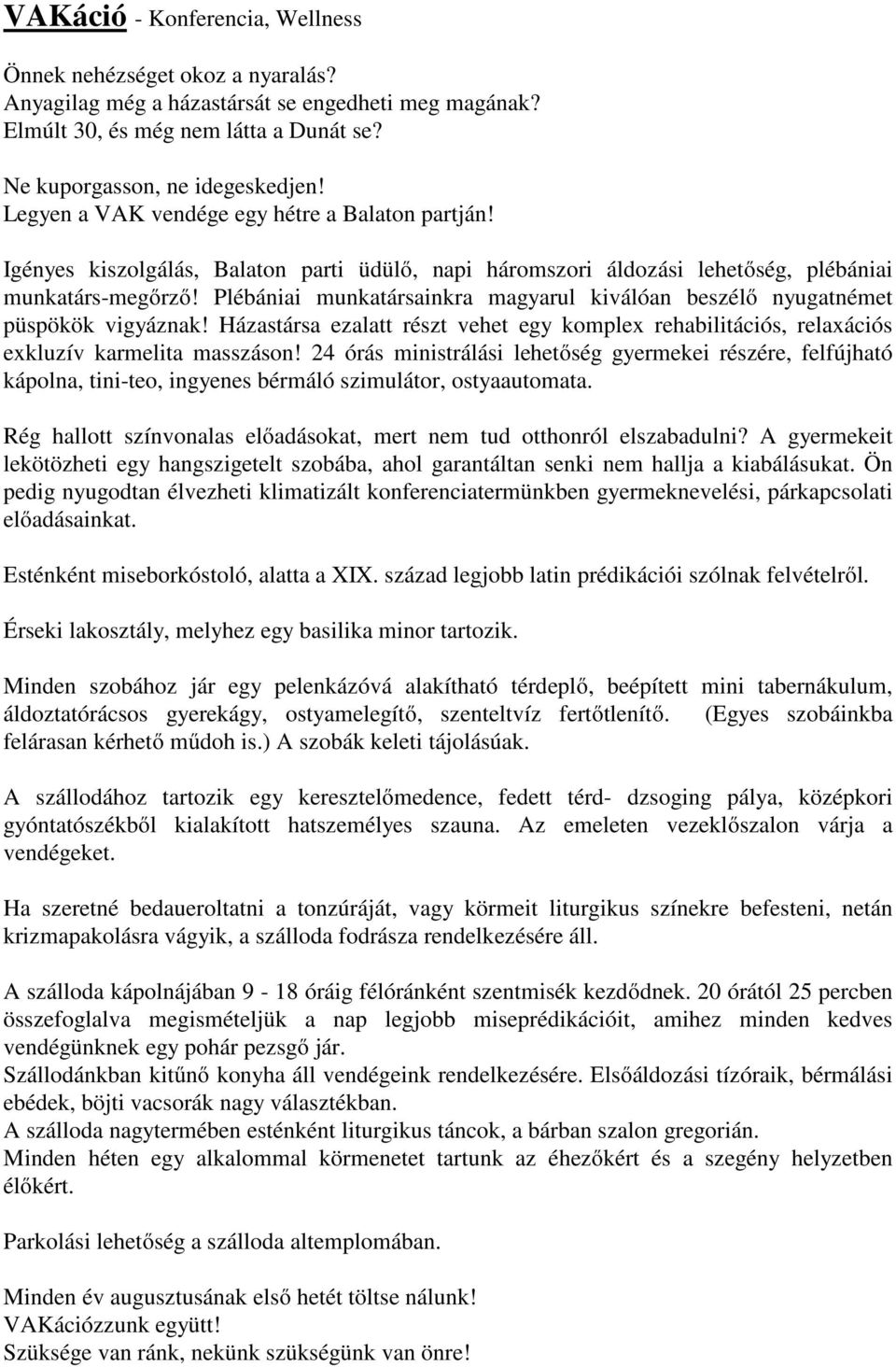 Plébániai munkatársainkra magyarul kiválóan beszélő nyugatnémet püspökök vigyáznak! Házastársa ezalatt részt vehet egy komplex rehabilitációs, relaxációs exkluzív karmelita masszáson!