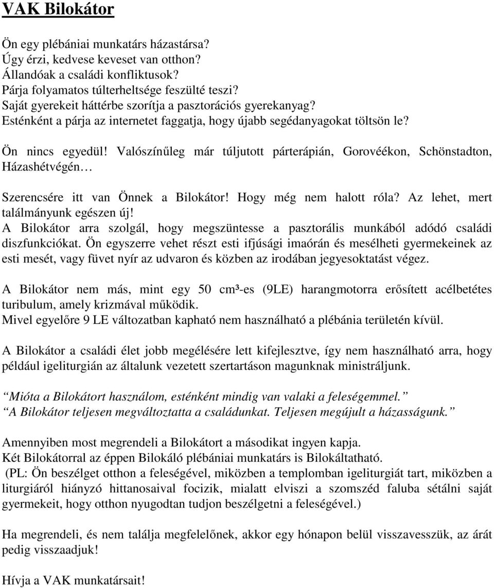 Valószínűleg már túljutott párterápián, Gorovéékon, Schönstadton, Házashétvégén Szerencsére itt van Önnek a Bilokátor! Hogy még nem halott róla? Az lehet, mert találmányunk egészen új!